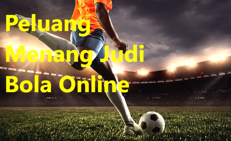 Peluang Menang Judi Bola Online