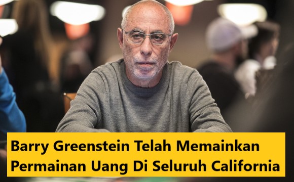 Barry Greenstein Telah Memainkan Permainan Uang Di Seluruh California